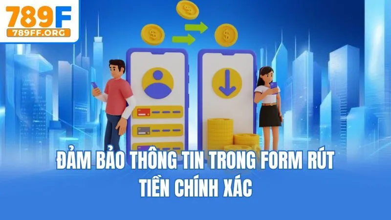 Đảm bảo thông tin trong form rút tiền chính xác