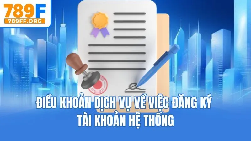 Điều khoản dịch vụ về việc đăng ký tài khoản hệ thống