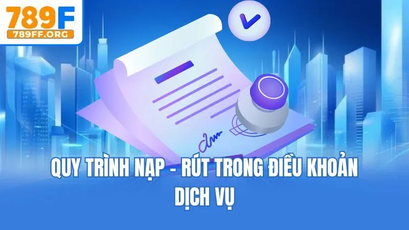 Quy trình nạp - rút trong điều khoản dịch vụ