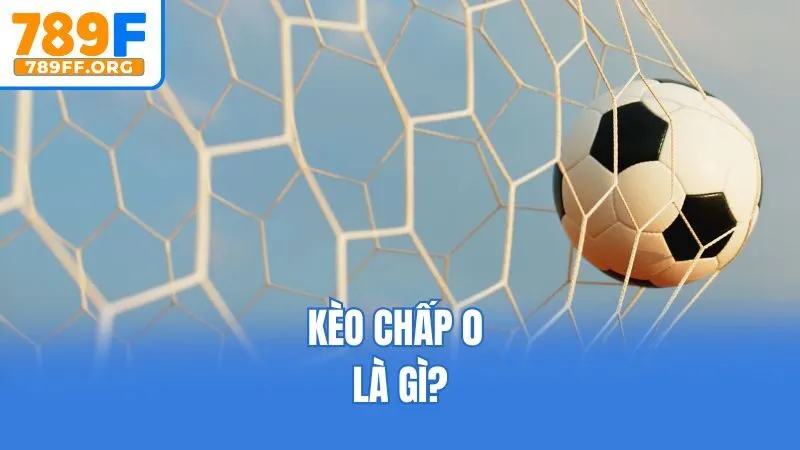 Kèo chấp 0 là gì?