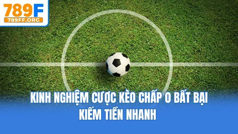 Kinh nghiệm cược kèo chấp 0 bất bại kiếm tiền nhanh 
