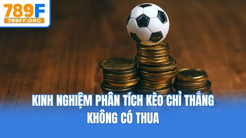 Kinh nghiệm phân tích kèo chỉ thắng không có thua