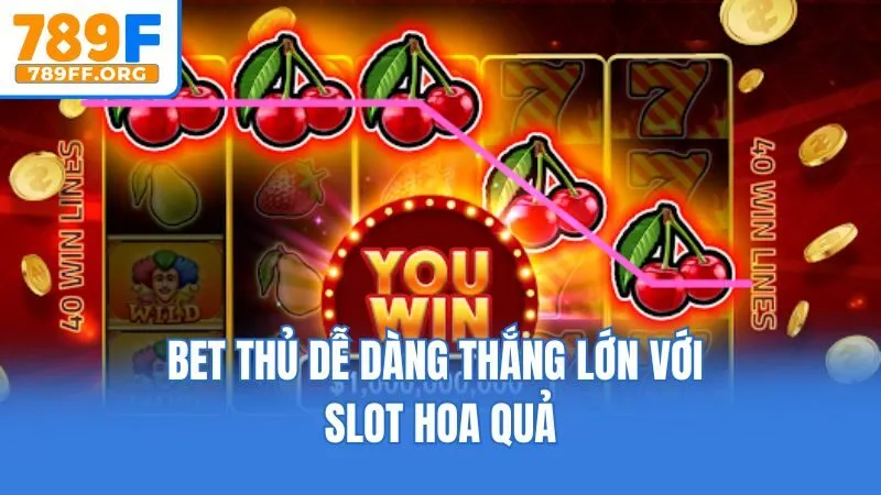 Bet thủ dễ dàng thắng lớn với slot hoa quả