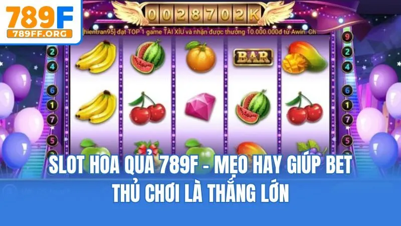Slot Hoa Quả 789F - Mẹo Hay Giúp Bet Thủ Chơi Là Thắng Lớn