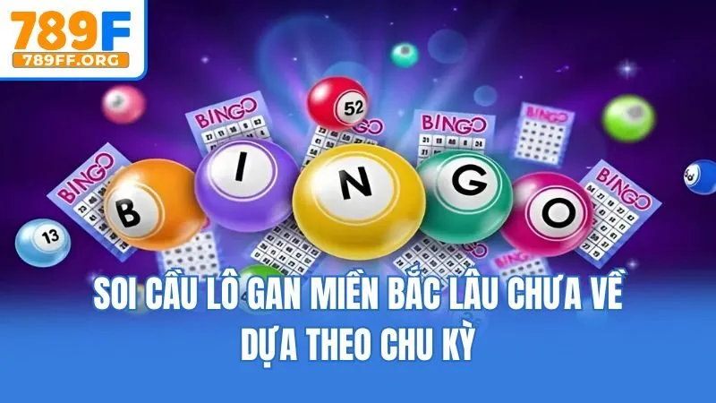 Soi cầu lô gan miền Bắc lâu chưa về dựa theo chu kỳ