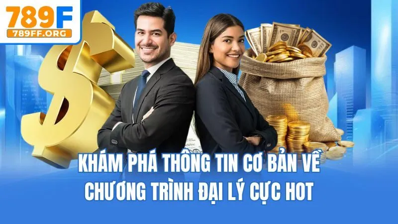 Khám phá thông tin cơ bản về chương trình đại lý cực hot