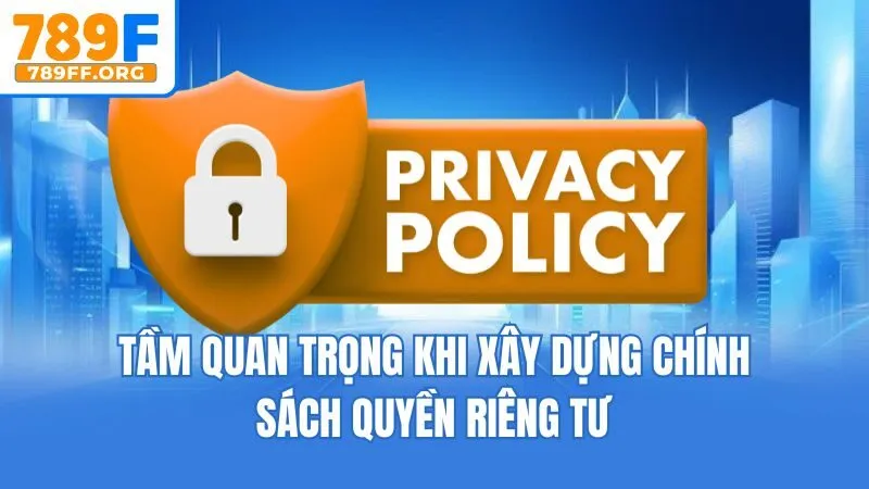 Tầm quan trọng khi xây dựng chính sách quyền riêng tư