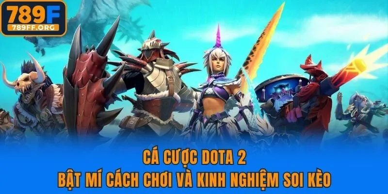 Cá Cược DOTA 2 - Bật Mí Cách Chơi Và Kinh Nghiệm Soi Kèo