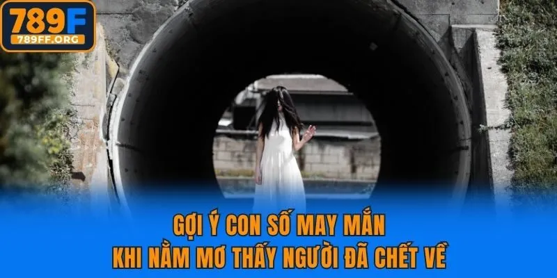 Gợi ý con số may mắn khi nằm mơ thấy người đã chết về